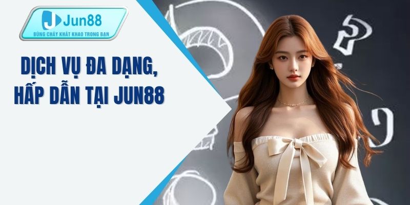 Dịch vụ đa dạng, hấp dẫn tại JUN88