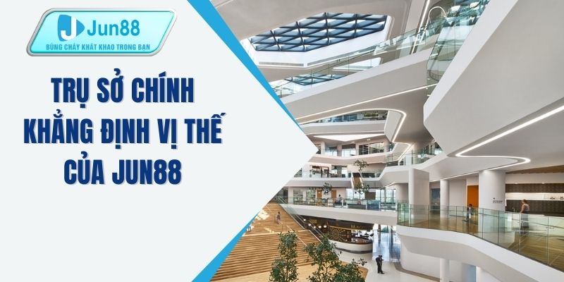 Trụ sở chính khẳng định vị thế của JUN88